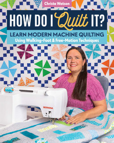 How Do I Quilt It? (Learn Modern Machine Quilting Using Walking-Foot & Free-Motion Techniques) by Christa Watson, 9781644030806