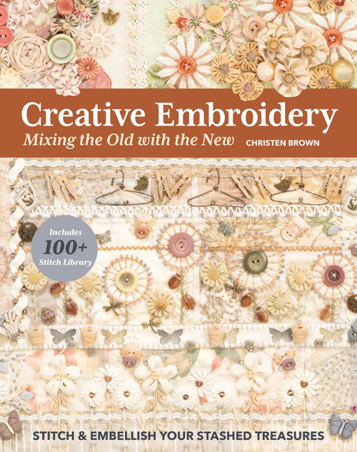 Creative Embroidery, Mixing the Old with the New (Stitch & Embellish Your Stashed Treasures) by Christen Brown, 9781644031032