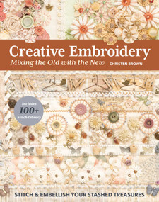 Creative Embroidery, Mixing the Old with the New (Stitch & Embellish Your Stashed Treasures) by Christen Brown, 9781644031032