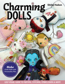 Charming Dolls (Make Cloth Dolls with Personality Plus; Easy Visual Guide to Painting, Stitching, Embellishing & More) by Shirley Hudson, 9781644031186