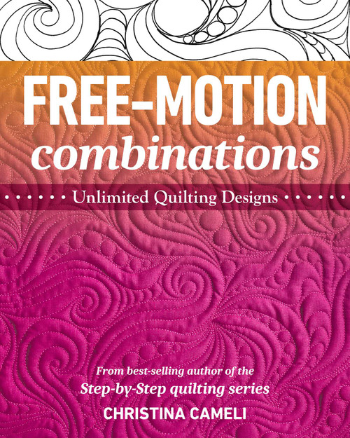 Free-Motion Combinations (Unlimited Quilting Designs) by Christina Cameli, 9781644031209