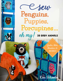 Sew Penguins, Puppies, Porcupines... Oh My! (39 Baby Animals; Quilts, Bibs, Blankies & More!) by Kim Schaefer, 9781644031414