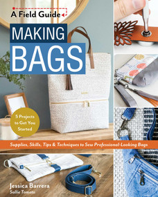 Making Bags, A Field Guide (Supplies, Skills, Tips & Techniques to Sew Professional-Looking Bags; 5 Projects to Get You Started) by Jessica Sallie Barrera, 9781644031575