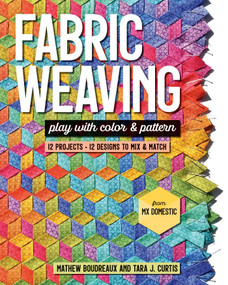 Fabric Weaving (Play with Color & Pattern; 12 Projects, 12 Designs to Mix & Match) by Mathew Boudreaux, Tara J Curtis, 9781644031681