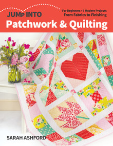 Jump Into Patchwork & Quilting (For Beginners; 6 Modern Projects; From Fabrics to Finishing) by Sarah Ashford, 9781644031742