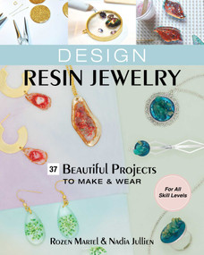 Design Resin Jewelry (37 Beautiful Projects to Make & Wear; For All Skill Levels) by Rozen Martel, Nadia Jullien, 9781644032060