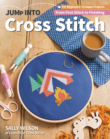 Jump Into Cross Stitch (For Beginners; 6 Happy Projects; From First Stitch to Finishing) by Sally Wilson, 9781644032077