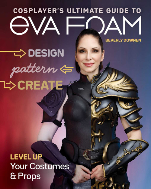 Cosplayer's Ultimate Guide to EVA Foam (Design, Pattern, Create - Level Up Your Costumes & Props) by Beverly Downen, 9781644032091