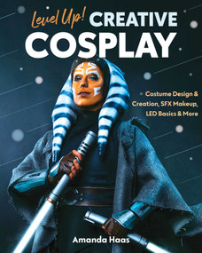 Level Up! Creative Cosplay (Costume Design & Creation, SFX Makeup, LED Basics & More) by Amanda Haas, 9781644032190