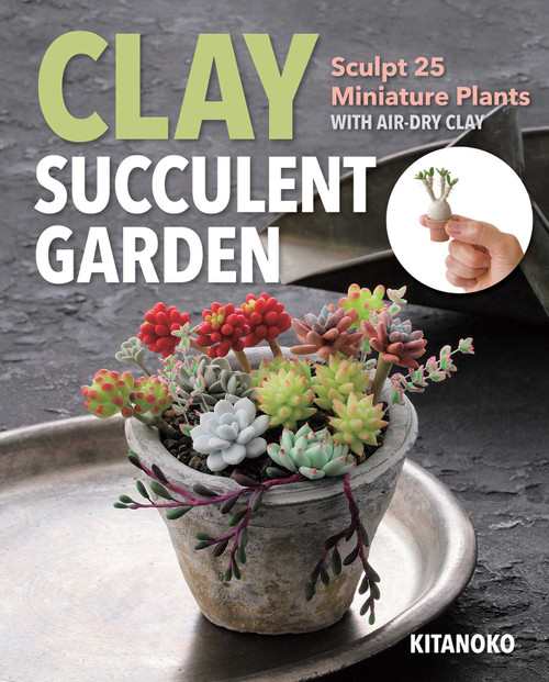 Clay Succulent Garden (Sculpt 25 Miniature Plants with Air-Dry Clay) by Kitanoko, 9781644032299