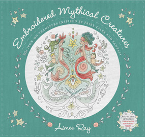 Embroidered Mythical Creatures (50+ Iron-on Transfers Inspired by Fairy Tales & Fantasy) by Aimee Ray, 9781644032312