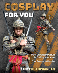 Cosplay for You (Personalized Design in Crafting Costumes; From Concept to Creation) by Sanit Klamchanuan, Michelle Staub, 9781644032404