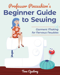 Professor Pincushion's Beginner Guide to Sewing (Garment Making for Nervous Newbies) by Tova Opatrny, 9781644032428