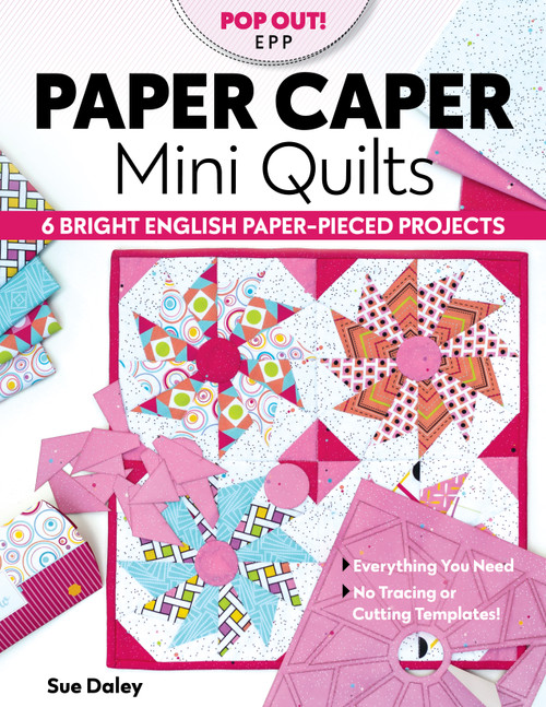 Paper Caper Mini Quilts (6 Bright English Paper-Pieced Projects; Everything You Need, No Tracing or Cutting Templates!) by Sue Daley, 9781644032442