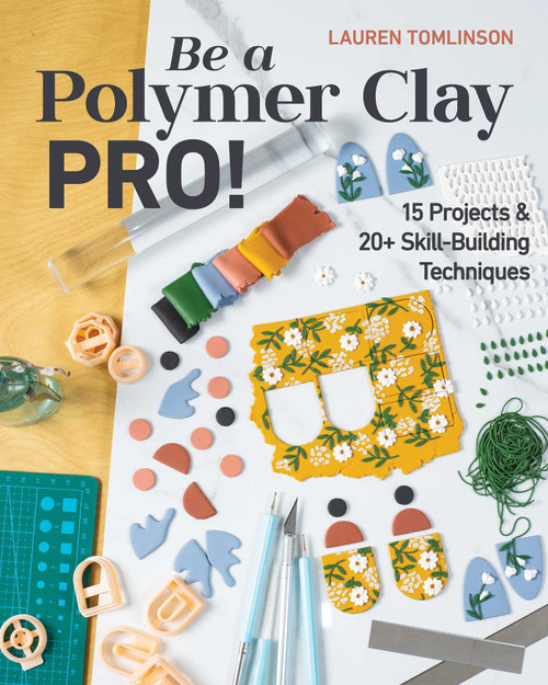 Be a Polymer Clay Pro! (15 Projects & 20+ Skill-Building Techniques) by Lauren Tomlinson, 9781644032466