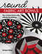 Round Fabric Art Bowls (Sew Artisan Bowls with Infinite Possibilities) by Kirsten Fisher, 9781644032480