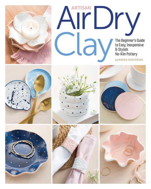Artisan Air-Dry Clay (The Beginner's Guide to Easy, Inexpensive & Stylish No-Kiln Pottery) by Radka Hostasova, 9781644032510