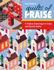 Quilts of Praise (9 Projects Featuring 3D Cross & Church Blocks) by Sara Nephew, 9781644032770