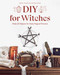 DIY for Witches (Make 22 Objects for Daily Magical Practice) by Marine Nina Denis, Flora Denis, 9781644032794