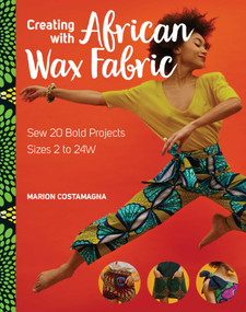 Creating with African Wax Fabric (Sew 20 Bold Projects; Sizes 2 to 24W) by Marion Costamagna, 9781644032893