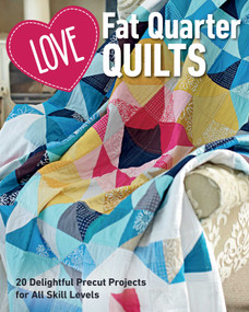 Love Fat Quarter Quilts (20 Delightful Precut Projects for All Skill Levels) by Love Patchwork & Quilting, 9781644033036