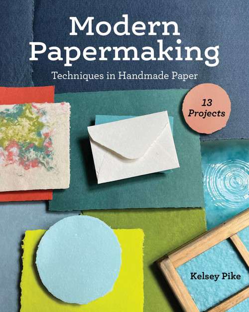Modern Papermaking (Techniques in Handmade Paper, 13 Projects) by Kelsey Pike, 9781644033074