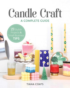 Candle Craft, A Complete Guide (23 Stylish Projects & Small-Business Tips) by Tiana Coats, 9781644033197