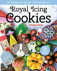 Royal Icing Cookies (45+ Techniques for Stunning & Delicious Edible Art) by Morgan Beck, 9781644033272