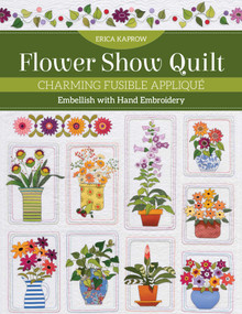 Flower Show Quilt (Charming Fusible Appliqué - Embellish with Hand Embroidery) by Erica Kaprow, 9781644033449
