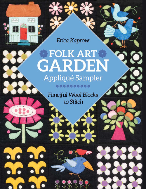 Folk Art Garden Appliqué Sampler (Fanciful Wool Blocks to Stitch) by Erica Kaprow, 9781644033524