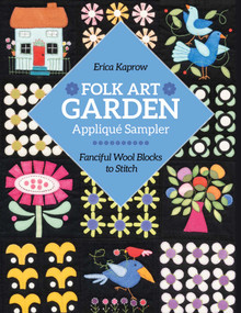 Folk Art Garden Appliqué Sampler (Fanciful Wool Blocks to Stitch) by Erica Kaprow, 9781644033524