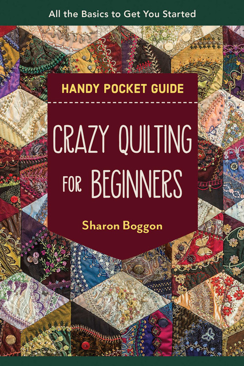 Crazy Quilting for Beginners Handy Pocket Guide (All the Basics to Get You Started) by Sharon Boggon, 9781644033586