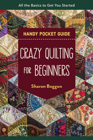 Crazy Quilting for Beginners Handy Pocket Guide (All the Basics to Get You Started) by Sharon Boggon, 9781644033586