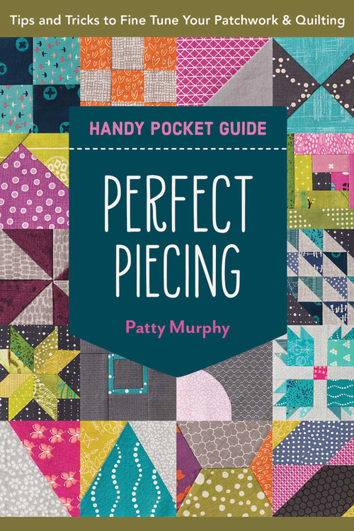 Perfect Piecing Handy Pocket Guide (Tips & Tricks to Fine-Tune Your Patchwork & Quilting) by Patty Murphy, 9781644033609