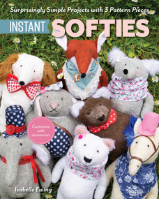 Instant Softies (Surprisingly Simple Projects with 3 Pattern Pieces) by Isabelle Ewing, 9781644033692