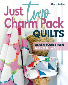 Just Two Charm Pack Quilts (Slash Your Stash; Make 16 Throw Quilts) by Cheryl Brickey, 9781644033739