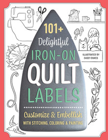 101+ Delightful Iron-on Quilt Labels (Customize & Embellish with Stitching, Coloring & Painting) by Casey Dukes, 9781644033876