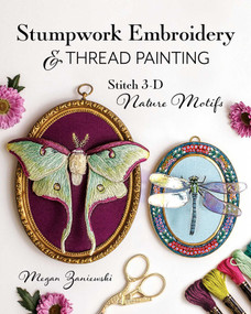 Stumpwork Embroidery & Thread Painting (Stitch 3-D Nature Motifs) by Megan Zaniewski, 9781644034149