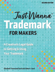 Just Wanna Trademark for Makers (A Creative's Legal Guide to Getting & Using Your Trademark) by Elizabeth Townsend Gard, Sidne K. Gard, 9781644034309