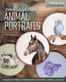 Embroidered Animal Portraits (A Guide to Thread Painting Fur, Feathers, Spines & Scales) by Michelle Staub, 9781644034552