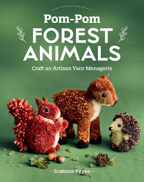 Pom-Pom Forest Animals (Craft an Artisan Yarn Menagerie) by Susanne Pypke, 9781644034583