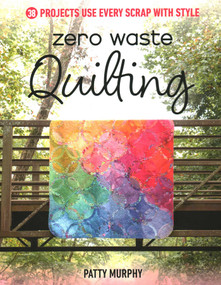 Zero Waste Quilting (38 Projects Use Every Scrap with Style) by Patty Murphy, 9781644034712