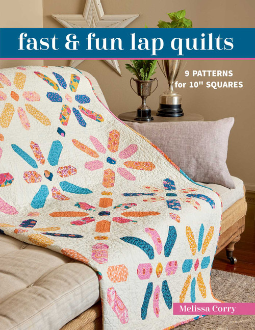 Fast & Fun Lap Quilts (9 Patterns for 10" Squares) by Melissa Corry, 9781644034736