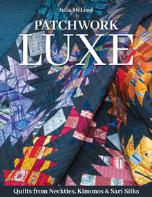 Patchwork Luxe (Quilts from Neckties, Kimonos & Sari Silks) by Julia McLeod, 9781644034880