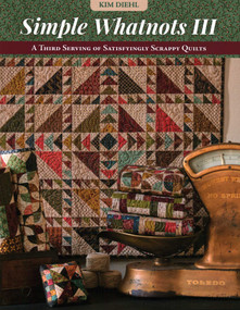 Simple Whatnots III (A Third Serving of Satisfyingly Scrappy Quilts) by Kim Diehl, 9781644034934