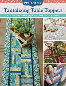 Pat Sloan's Tantalizing Table Toppers (A Dozen Eye-Catching Quilts to Perk Up Your Home) by Pat Sloan, 9781644034958