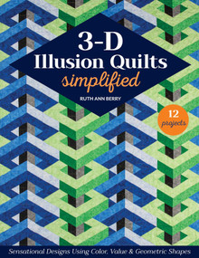 3-D Illusion Quilts Simplified (Sensational Designs Using Color, Value & Geometric Shapes; 12 Projects) by Ruth Ann Berry, 9781644035184