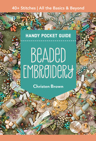 Beaded Embroidery Handy Pocket Guide (40+ Stitches; All the Basics & Beyond) by Christen Brown, 9781644035313