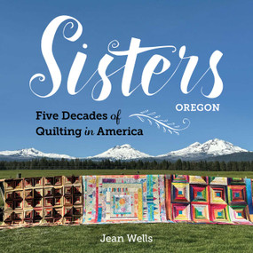 Sisters, Oregon-Five Decades of Quilting in America by Jean Wells, 9781644035467