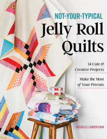 Not-Your-Typical Jelly Roll Quilts (14 Cute & Creative Projects; Make the Most of Your Precuts) by Michelle Lander Cain, 9781644035542